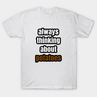 Always Thinking About Potatoes T-Shirt